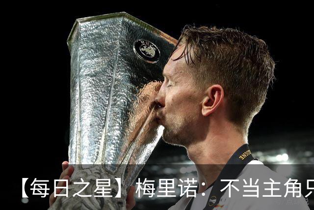 【每日之星】梅里诺：不当主角只做救世主 硬控西班牙命运