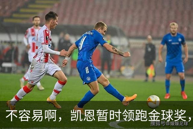 不容易啊，凯恩暂时领跑金球奖，意外的惊喜，还是走个过场？