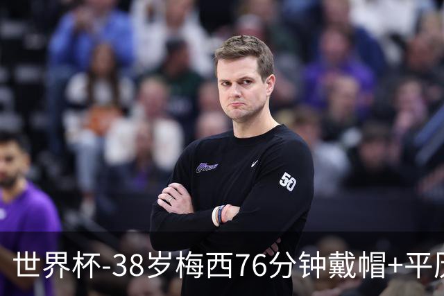世界杯-38岁梅西76分钟戴帽+平历史纪录 阿根廷3-0阿尔及利亚
