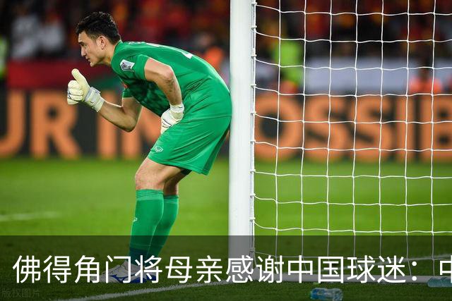 佛得角门将母亲感谢中国球迷：中国是非常好的国家