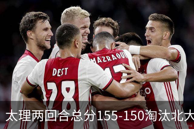 太理两回合总分155-150淘汰北大 段成果21分 邓奕豪空砍24+8